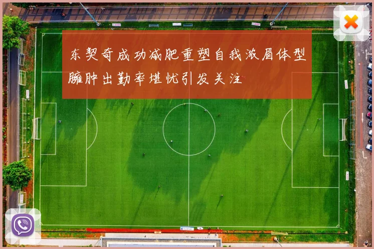 东契奇成功减肥重塑自我浓眉体型臃肿出勤率堪忧引发关注